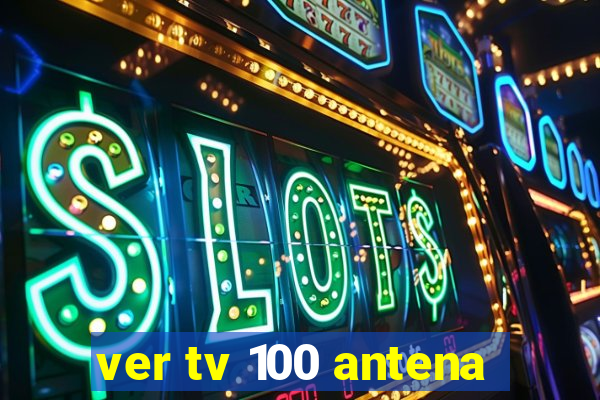 ver tv 100 antena